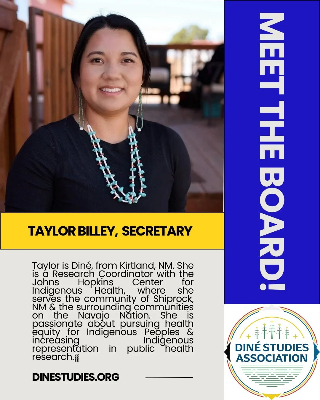 The Din&eacute; Studies Association is an all-volunteer, Native-run organization and this month we&rsquo;ll be highlighting our board leadership. 

Taylor is Din&eacute;, from Kirtland, NM. She is a Research Coordinator with the Johns Hopkins Center 