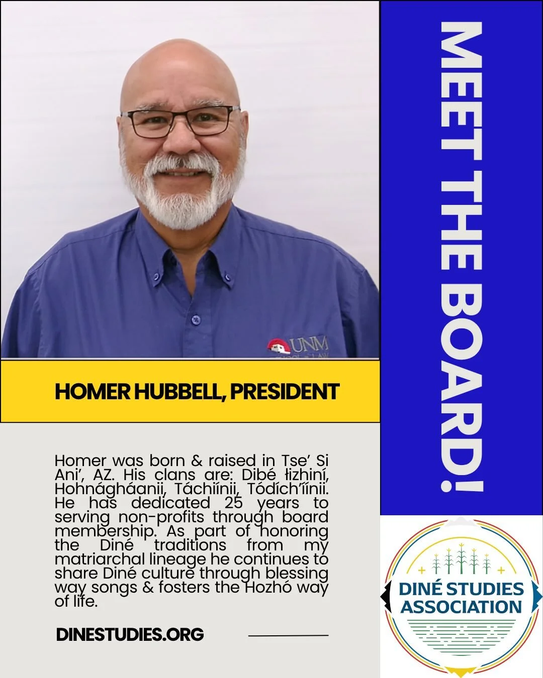 The Din&eacute; Studies Association is an all-volunteer, Native-run organization and this month we&rsquo;ll be highlighting our board leadership. 

Homer was born and raised in Tse&rsquo; Si Ani&rsquo;, Arizona. His clans are: Dib&eacute; łizhin&iacu