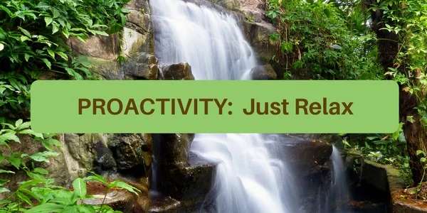 Proactivity:  Just Relax