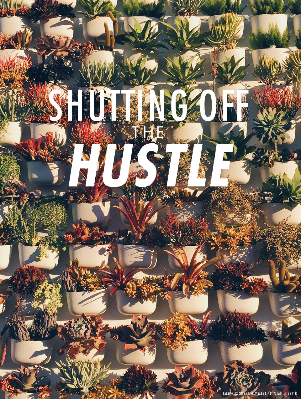 Shutting Off The Hustle // It's Me, Lizzy B - Musings on Life, Business, & The Pursuit of Everyday Joy // Personal blog of Lizelly Meza from Lizzy B Loves