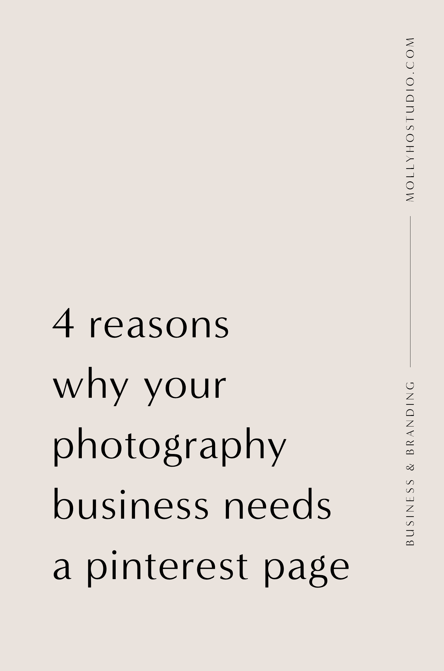 4 Reasons Why Your Photography Business Needs A Pinterest Page | Pinterest for Photographers | Pinterest Templates | Branding and Marketing Tips for Photographers | Photography Business Plan | Building A Personal Brand | Growing Your Photography Business on Pinterest | How To Set Yourself Apart In An Oversaturated Market | Getting More Clients | How To Book More Photography Clients | Molly Ho Studio