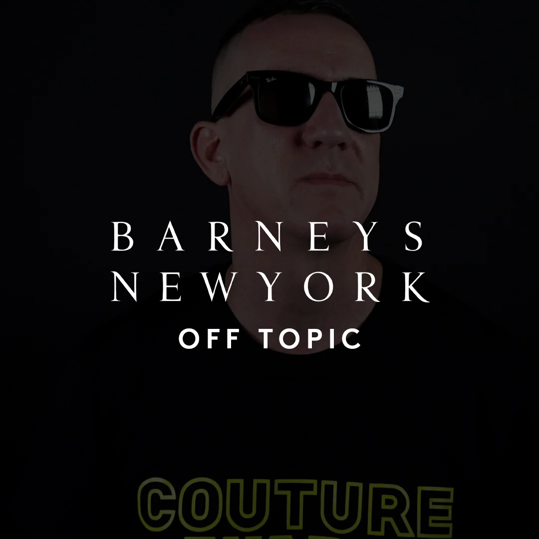 OFF TOPIC + BARNEYS