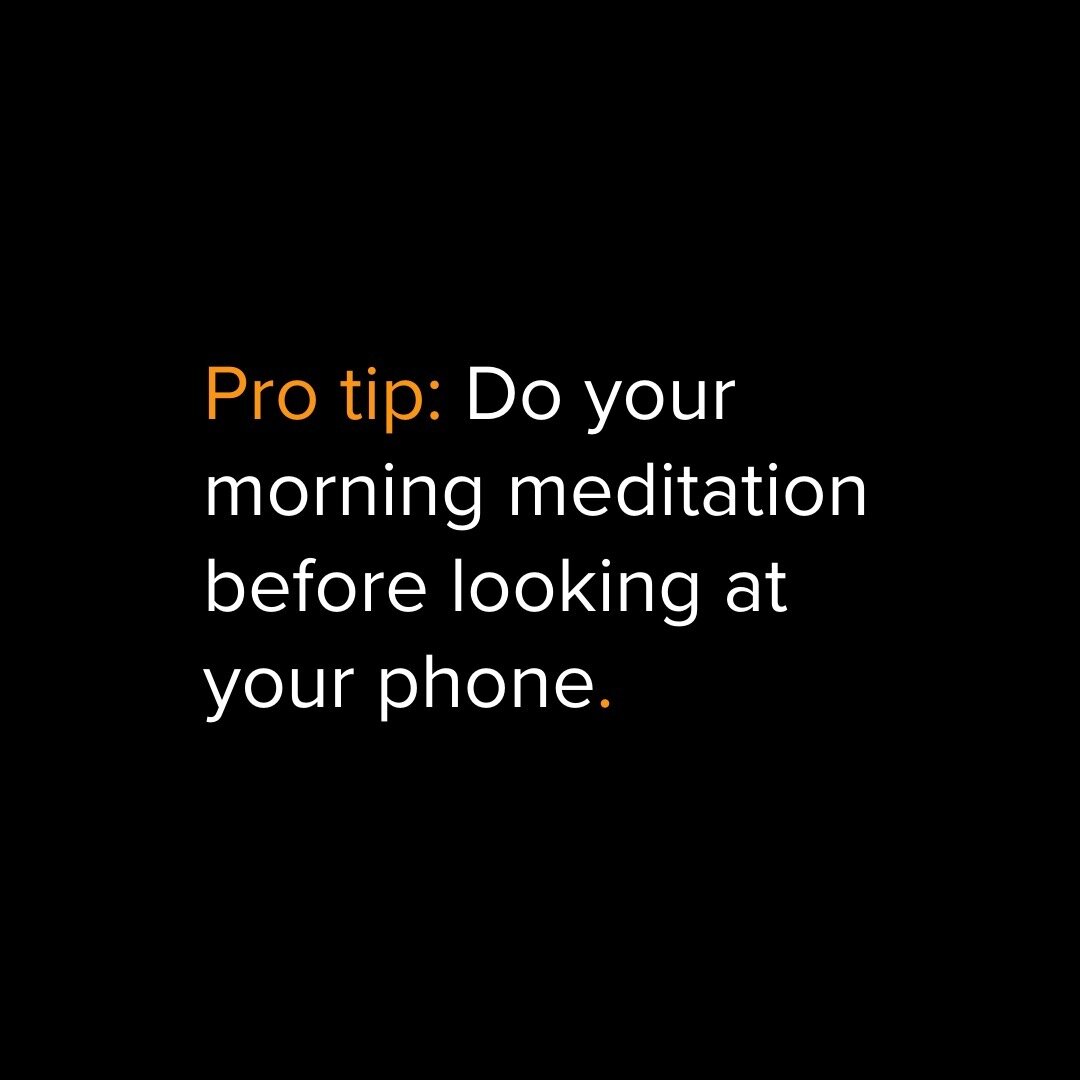 Pro tip: Do your morning meditation before looking at your phone.

It's OK &ndash;&nbsp;your email, Instagram and any breaking news can wait another 20 minutes.

You'll have a more restful meditation if you make them wait.

Even a quick look at your 