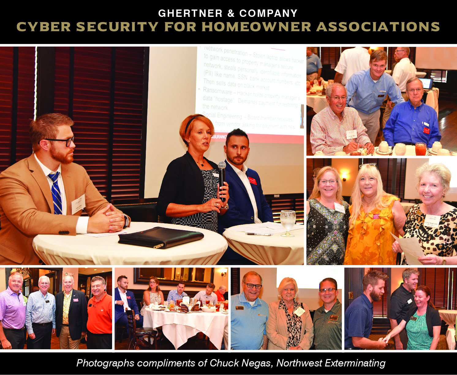  Cyber security issues affect individuals, companies, organizations and   Homeowner Associations.  &nbsp; Community Association Managers attended the recent Tennessee chapter Community Associations Institute (CAI) lunch meeting to listen to a panel of industry experts share about this rising concern.&nbsp; Speakers shared about the increasing need for cyber security, methods to keep data from being compromised, action steps in event of a breach and resources for more information on the subject.  Ghertner & Company believes in the ongoing education and professional development of all team members, especially Community Association Managers.&nbsp; Ghertner & Company is a founding member of the CAI Tennessee chapter and more information is available at caitenn.org. 