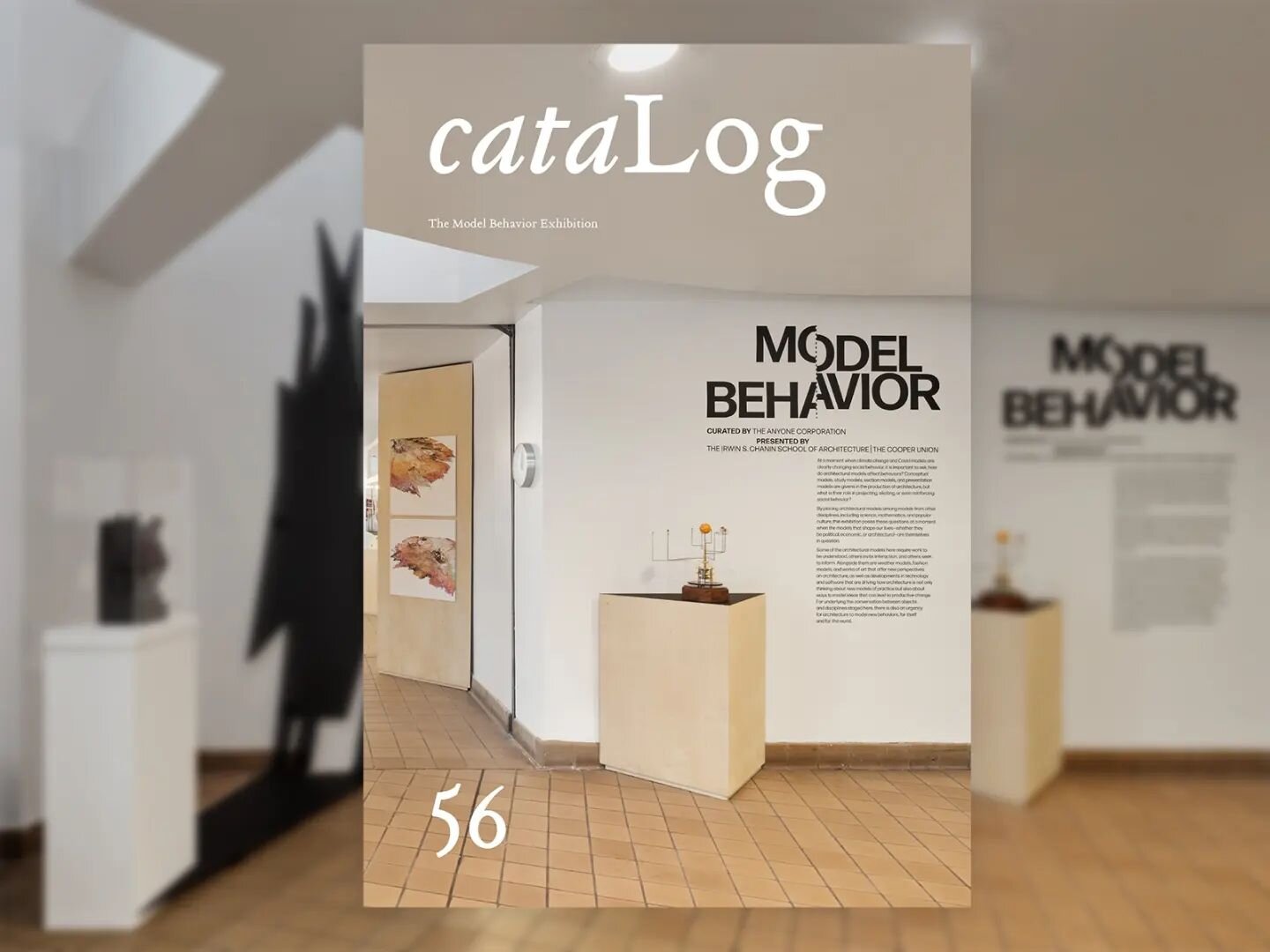 Log 56 is the cataLog for &ldquo;Model Behavior,&rdquo; a group exhibition of models, architectural and otherwise, curated by the Anyone Corporation and presented by The Irwin S. Chanin School of Architecture at The Cooper Union, in New York City. Th