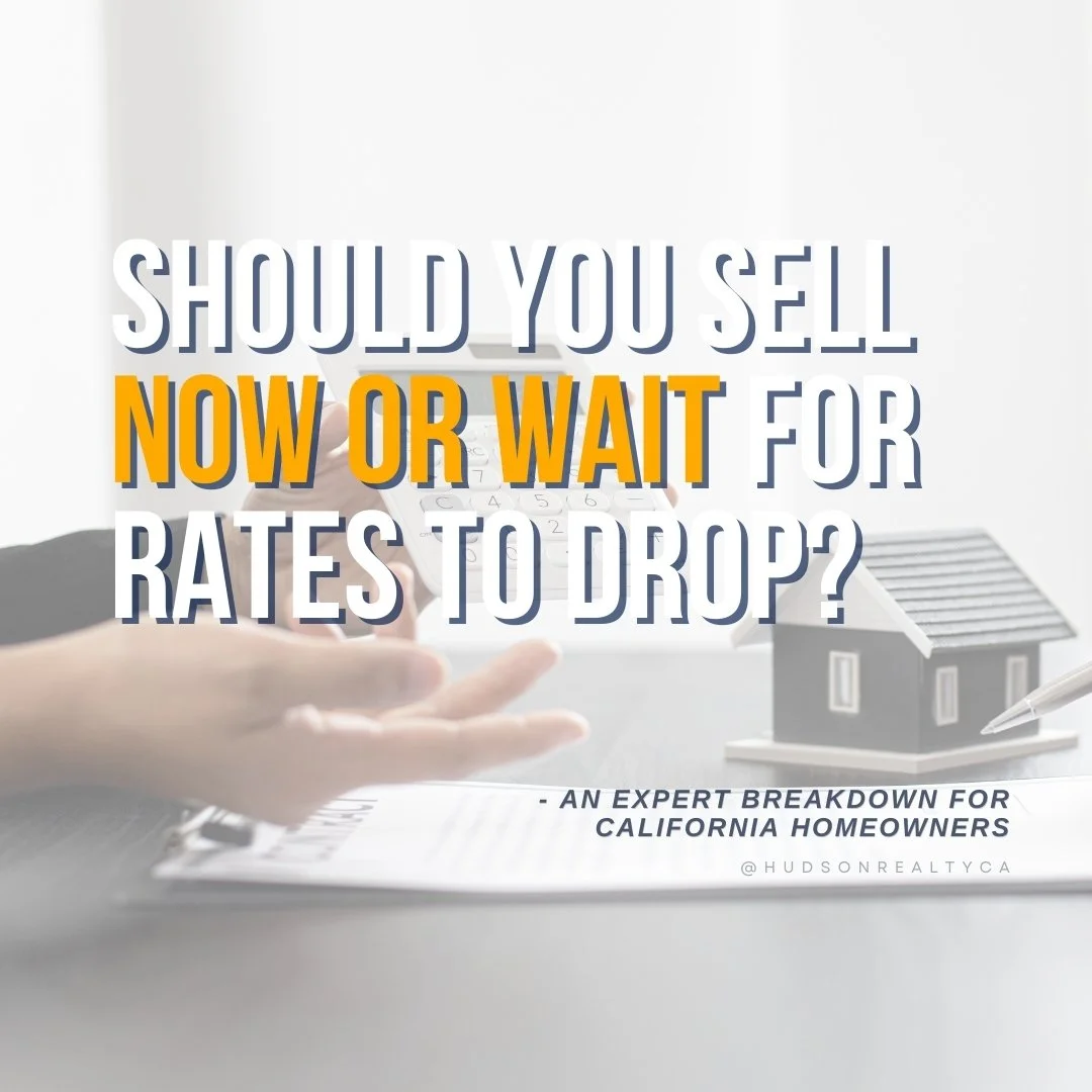 Should You Sell Now or Wait for Rates to Drop? An Expert Breakdown for California Homeowners