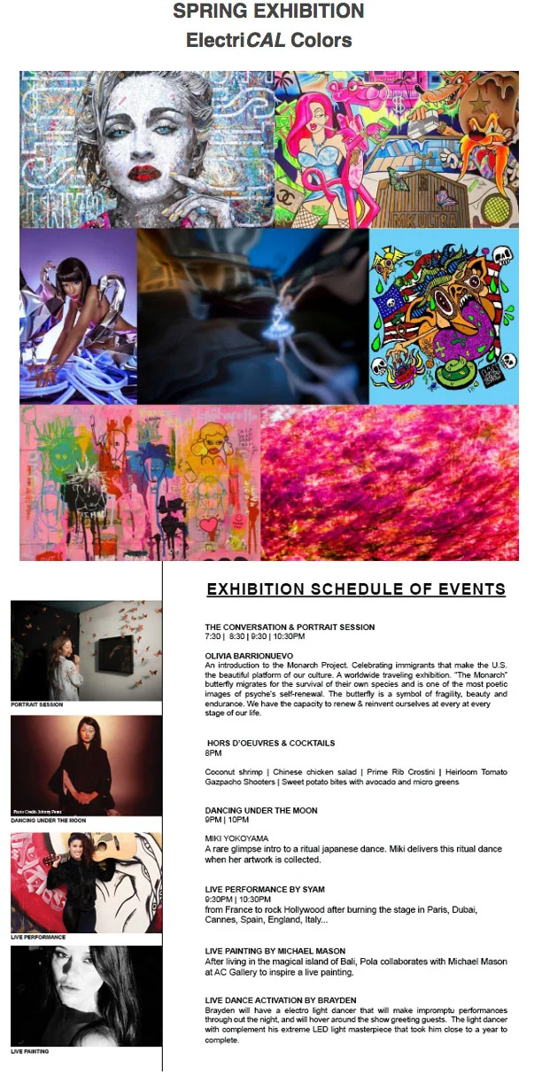 SPRING EXHIBIT Electri CAL Colors Links: Opening Night Party Video | Exhibition Video Bill Wishner | Brayden | Brian Bernhard | Candace Wight | Elisabeth O'Rourke | Evgenii Masko | Federico Naef | George Hobbs | Joey James Salehi | Jon Krzysik | Jonathan Maldonado | Lance Chang | Linzi Lynn | Matthew Mars | Michael Mason | Mr. MK Ultra | Norris Archer Harrington | Olivia Barrionuevo | Olivier Ganthier | Paul Ingrisano | Qin Zhang | Richard Cartwright | Ricky Sencion | Rohan Peiris | Sergio Villarini | Stephen Brown | Tommy Hollenstein | Vera Long | Yingjiu Jiang | Yutaka Ai May 13th - May 18th, 2017 GALA RECEPTION Saturday May 13th | 7-11PM RSVP: Gallery@artistscorner.us A renaissance of colors within an explosion of a vibrant summer energy. We at AC Gallery take pride on being from California and feel the necessity to push the positivity of the COLOR component to each and every art enthusiast. Curated selection of National and International Contemporary Artists. Expect a chic evening with collectors, artists, and art critics while enjoying hosted Hors d'oeuvres, cocktails by Buzzbox, live installations and music performance.