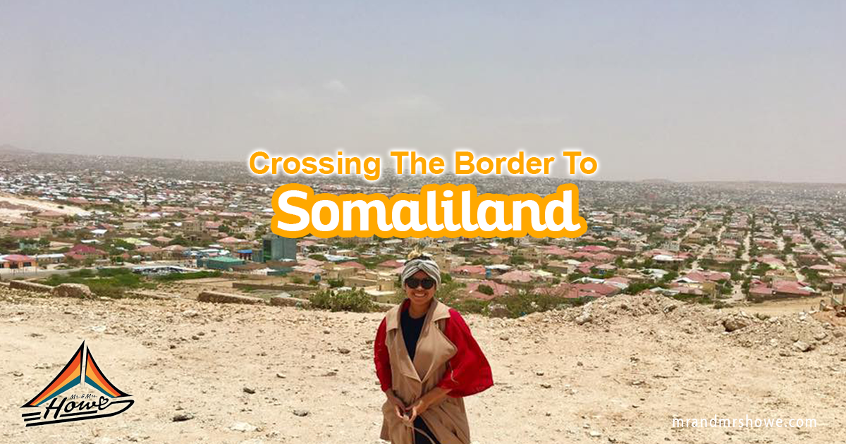 Crossing The Border To Somaliland: The Danger, The Process and Useful Tips