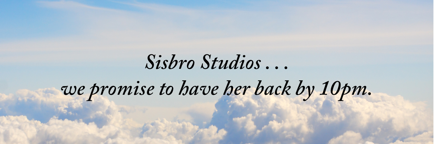 Sisbro Studios ... we promise to have her back by 10pm.