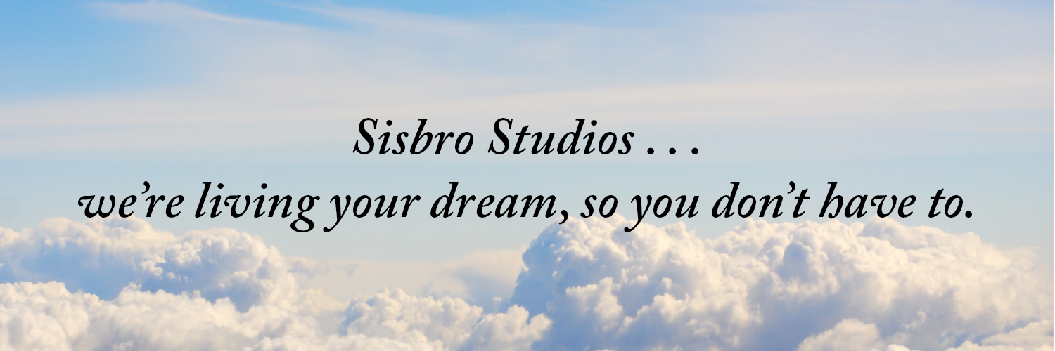 Sisbro Studios ... we're living your dream, so you don't have to.