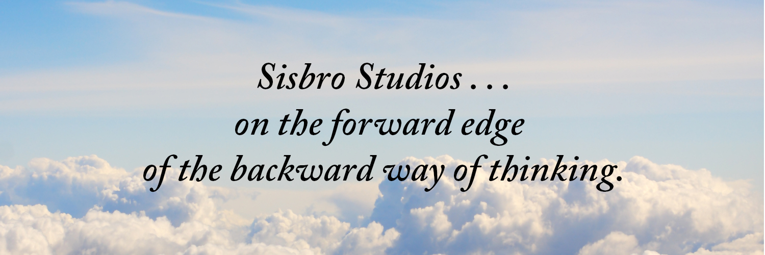 Sisbro Studios ... on the forward edge of the backward way of thinking.