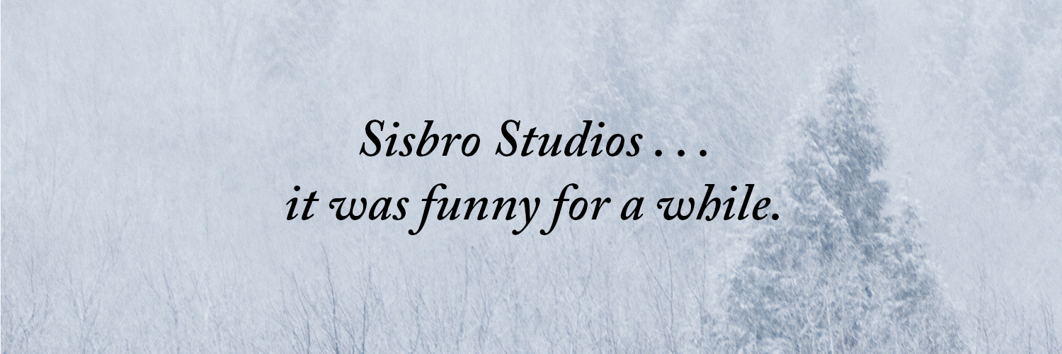 Sisbro Studios ... it was funny for a while.