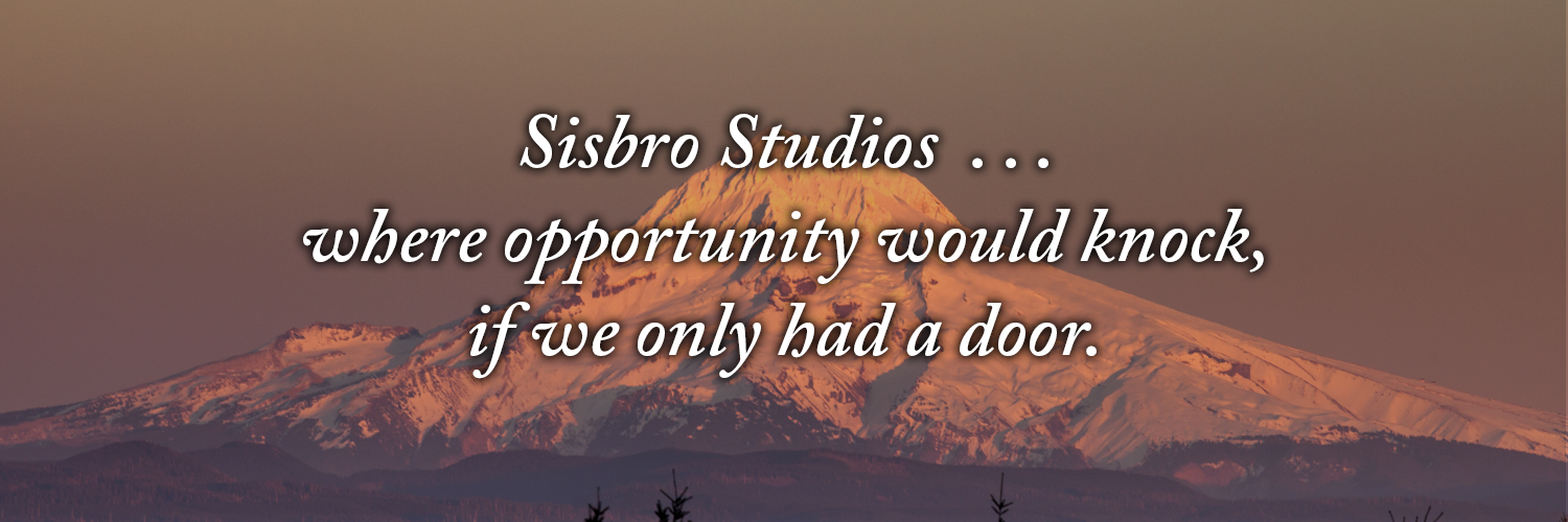 Sisbro Studios ... where opportunity would knock, if we only had a door.