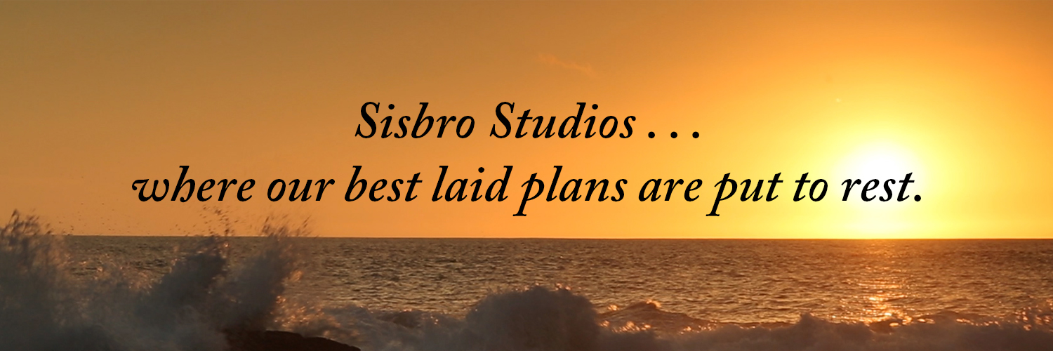 Sisbro Studios ... where our best laid plans are laid to rest.