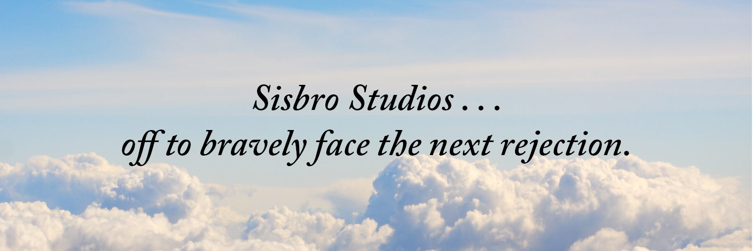 Sisbro Studios ... off to bravely face the next rejection.