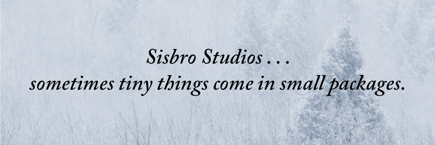 Sisbro Studios ... sometimes tiny things come in small packages.