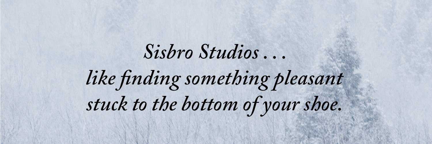 Sisbro Studios...like finding something pleasant stuck to the bottom of your shoe.