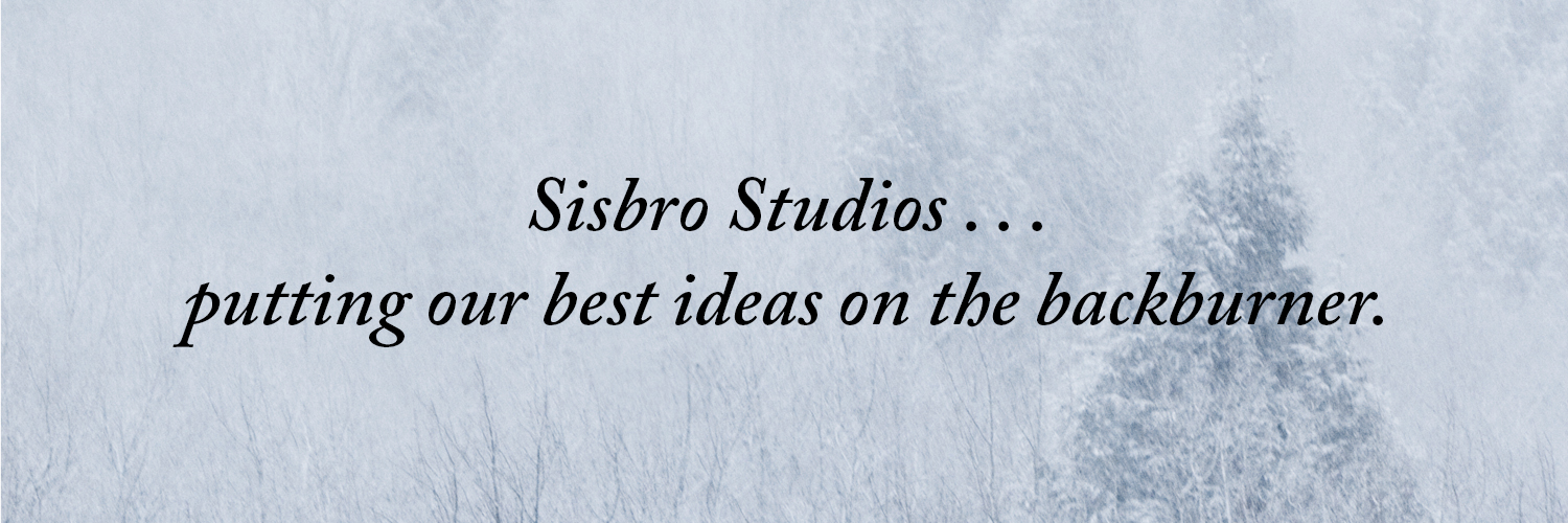 Sisbro Studios ... putting our best ideas on front of the backburner.