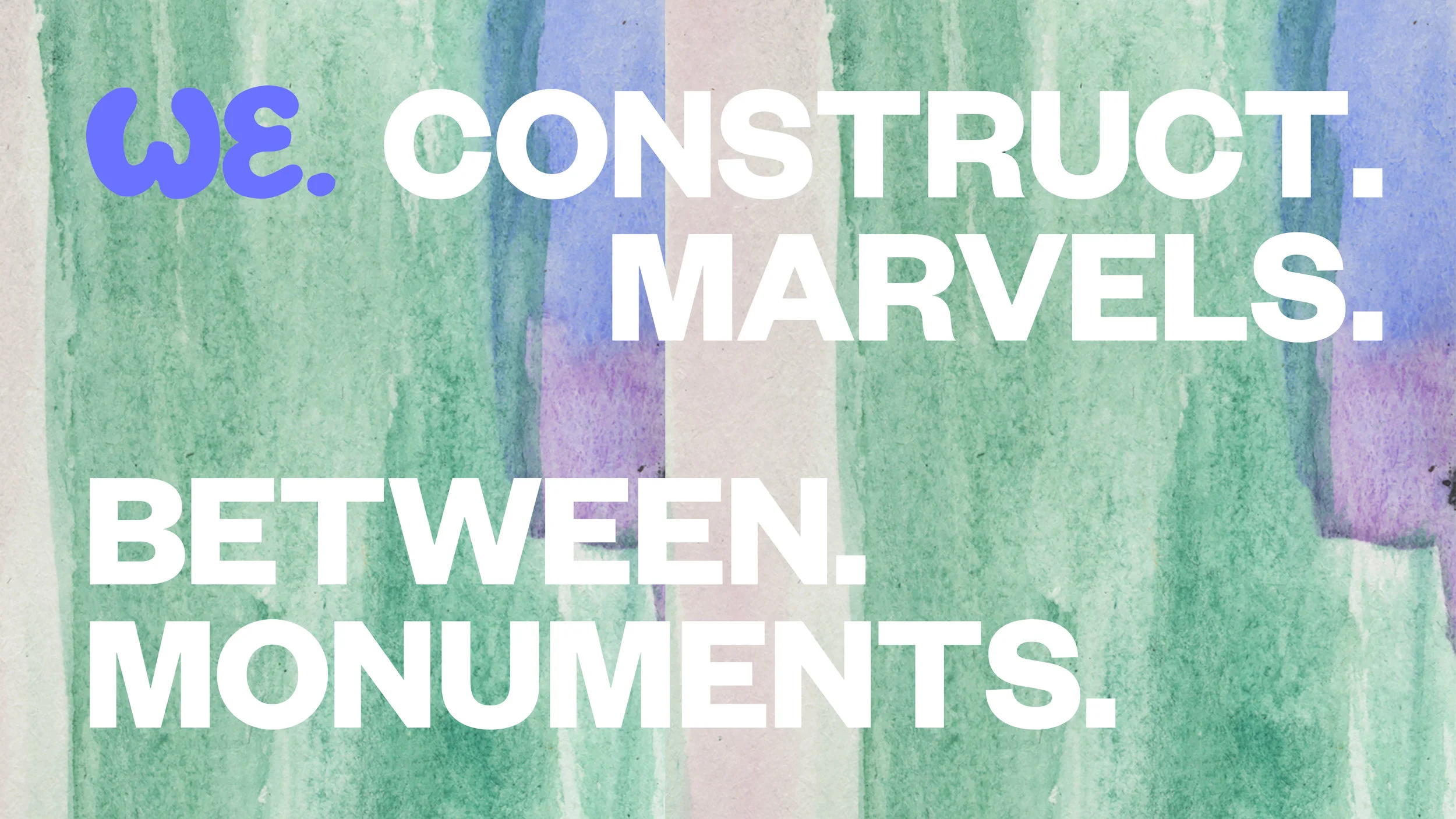 Image description: rectangular background of watercolor washes of sage green, lavender and periwinkle with the words "WE." in bright blue bubble letters and "CONSTRUCT.MARVELS.BETWEEN.MONUMENTS" in white block letters.