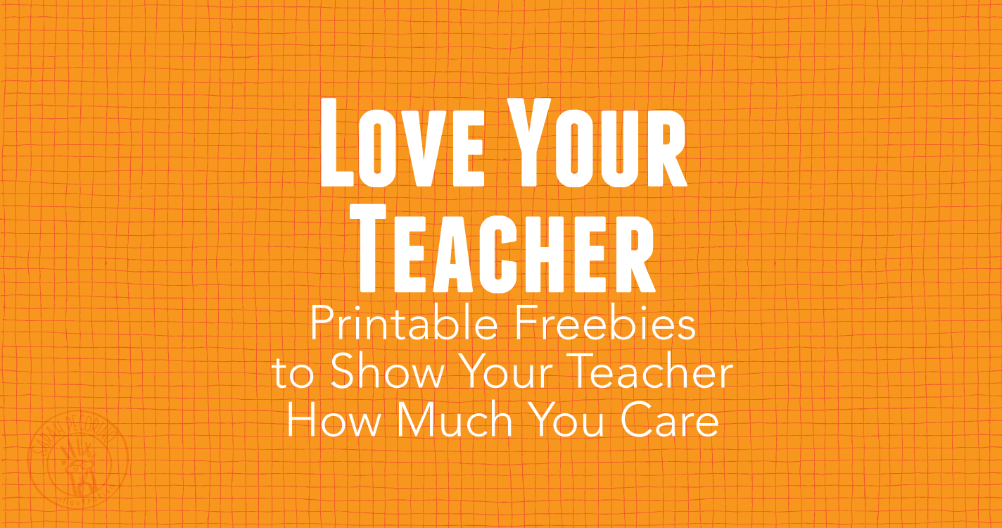 Love Your Teacher: Printable Freebies to Show Your Teacher You Care ...