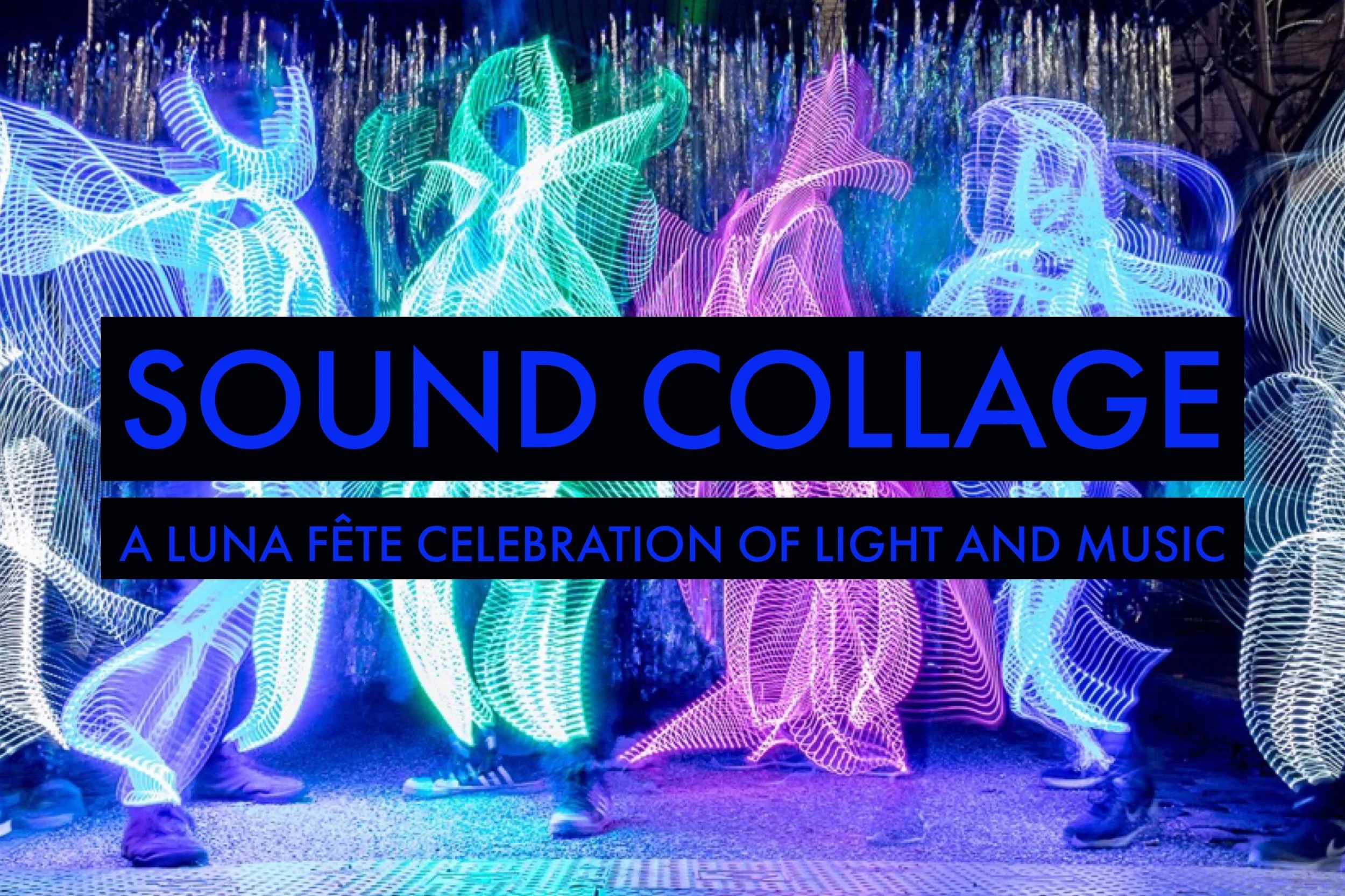 Sound Collage: A&nbsp;LUNA Fête&nbsp;Celebration of Light &amp; Music