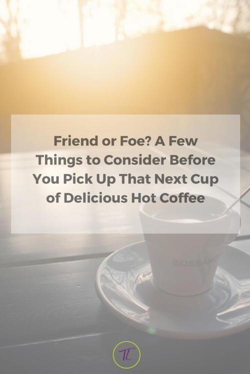 Do you Ever wonder should I have coffee or shouldn't I? Is it good? Is it bad? Here's a few things to consider when pouring that next hot cup of coffee.