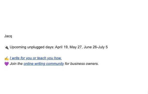 Is your email signature working FOR you?
SAVE this as a to-do this week!

Make these small tweaks to ALL your email signatures. 

Including your business AND personal ones.

💌 Add upcoming unplugged days
This lets people know when I'm unplugged. I I