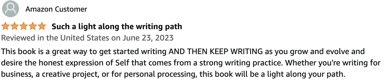 Amazon review with 5-star rating titled 'Such a light along the writing path' by an anonymous customer. Reviewed on June 23, 2023. The review praises a book for aiding in starting and maintaining a writing practice, beneficial for business, creative 