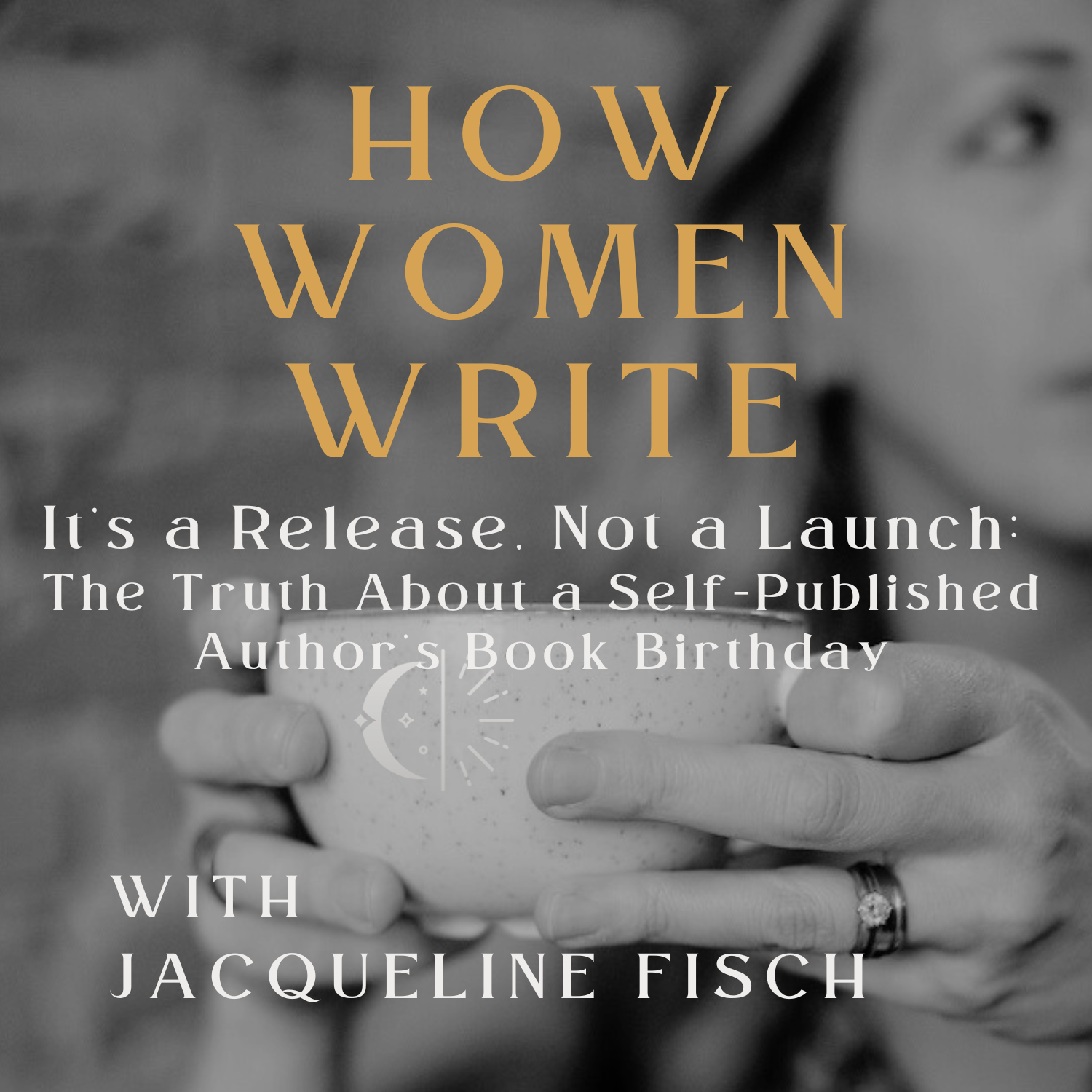 73: It’s a Release, Not a Launch: The Truth About a Self-Published Author’s Book Birthday
