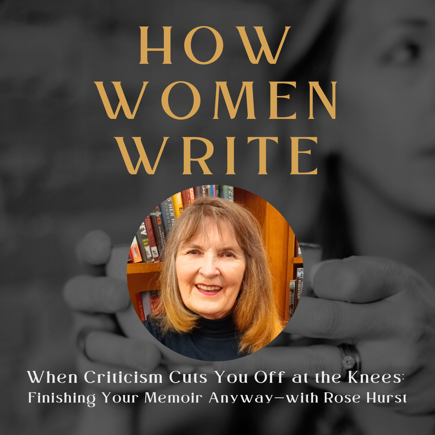 74: When Criticism Cuts You Off at the Knees: Finishing Your Memoir Anyway — with Rose Hurst