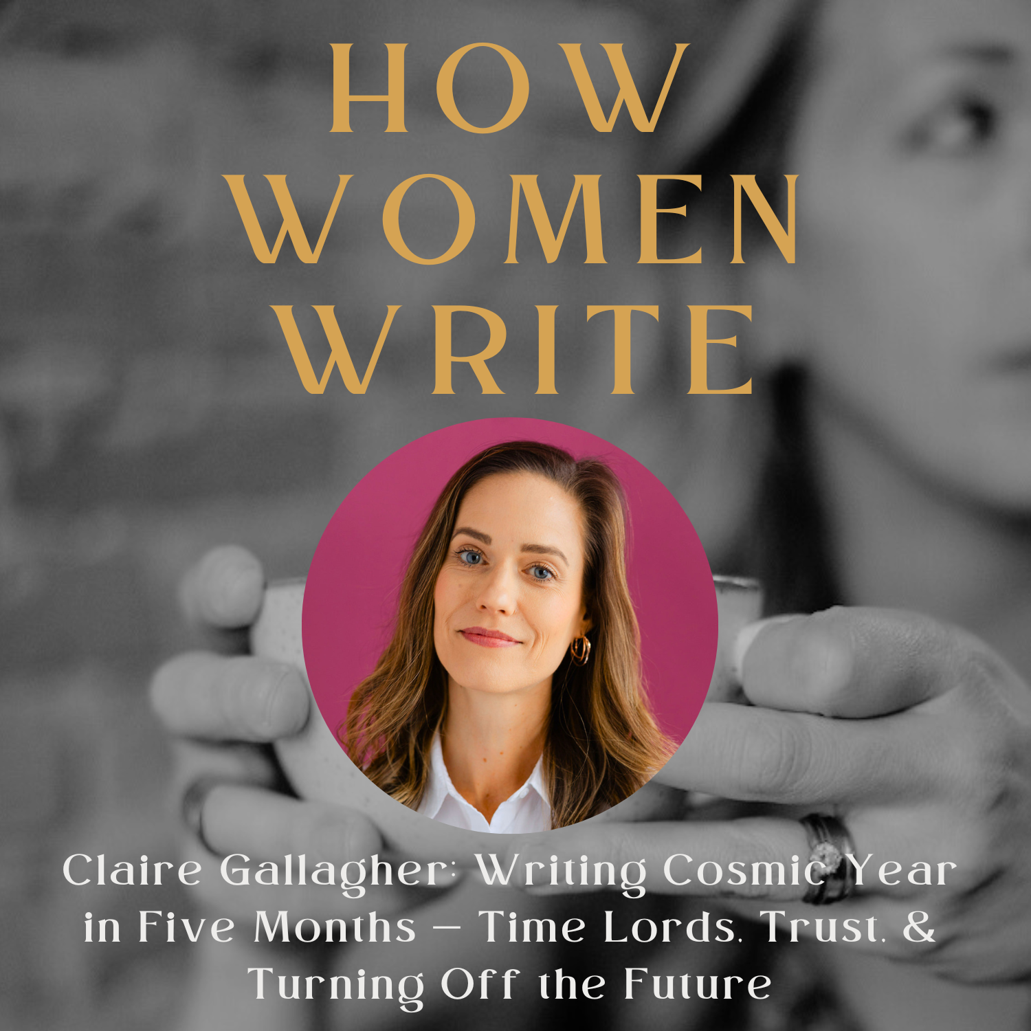 &nbsp;97: Claire Gallagher: Writing Cosmic Year in Five Months — Time Lords, Trust, &amp; Turning Off the Future