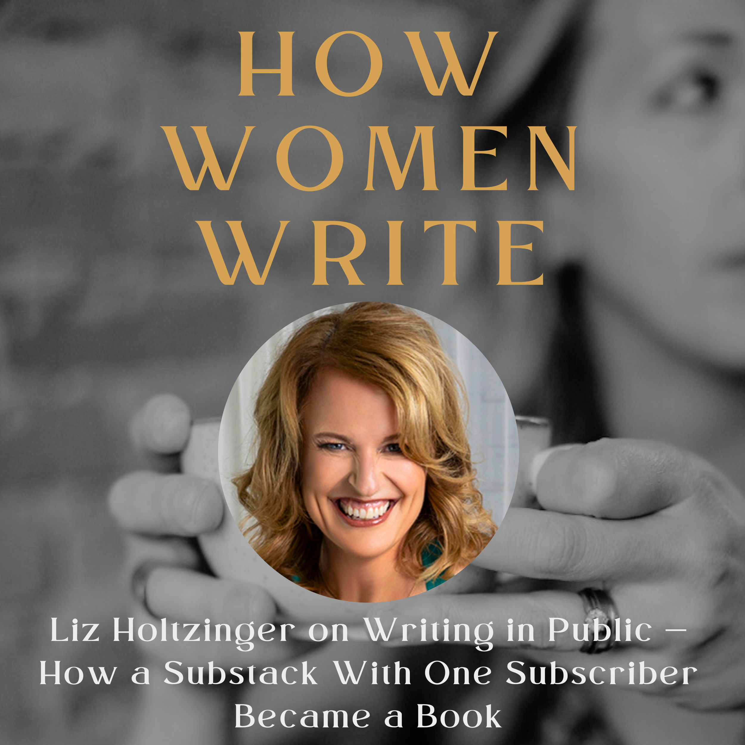 103: Liz Holtzinger on Writing in Public — How a Substack With One Subscriber Became a Book