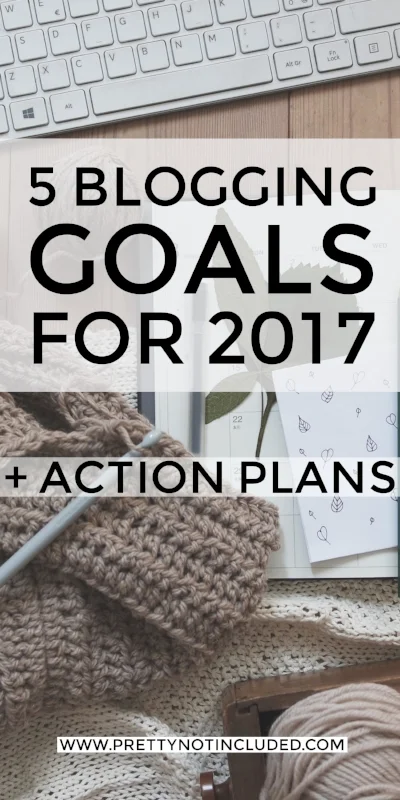 5 blogging goals for 2017. Including action plans to turn these into actionable tasks and achievable goals to authentically improve and grow a blog.