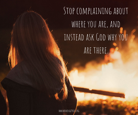 Stop complaining about where you are, and instead ask God why you are there!.png