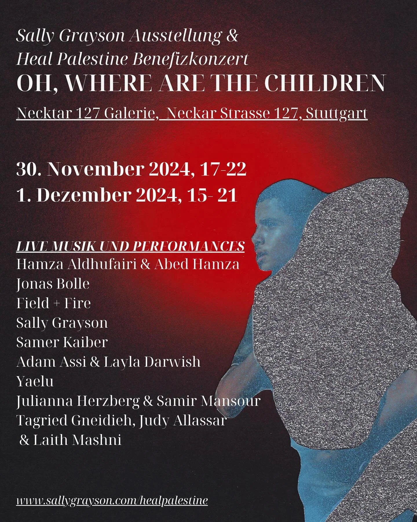 &ldquo;Oh Where are the Children?&rdquo;
Art Exhibition by Sally Grayson &amp; Heal Palestine Benefit Concert @necktar127 
30. November &amp; 1. December 2024
 
Live Performances:

Saturday, November 30, 2024

17h- Einlass
17:30 Ausstellung Eroeffnun