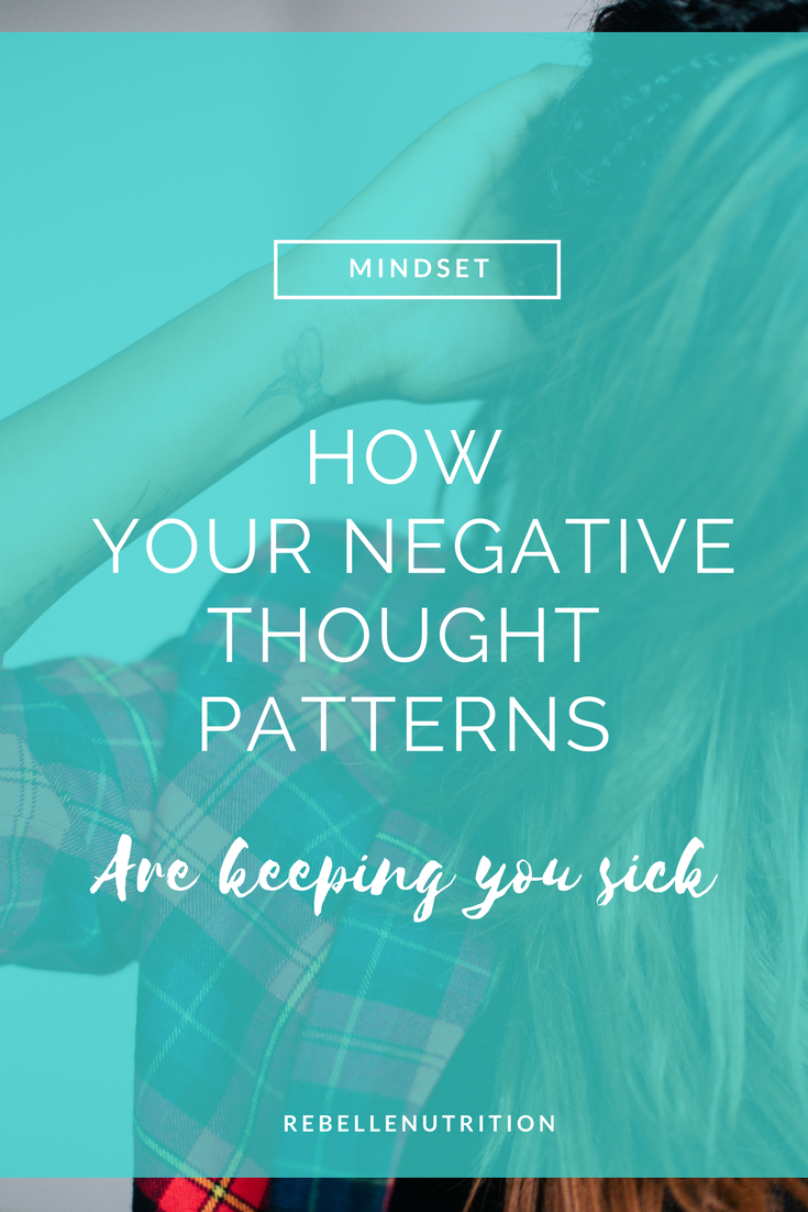 Our Negative Thought Patterns Are Keeping Us Sick (Rebelle Nutrition)