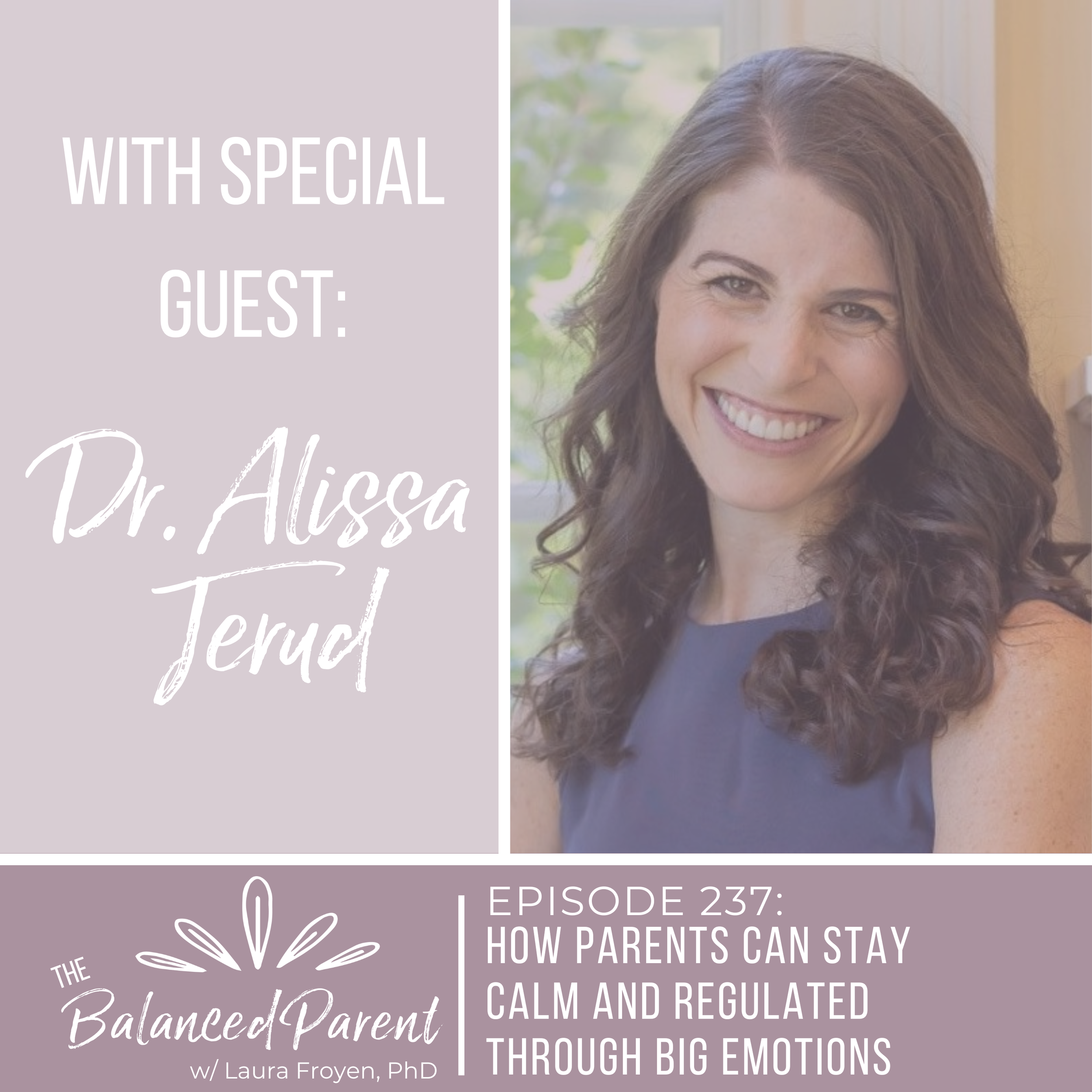 Episode 237: How Parents Can Stay Calm and Regulated Through Big Emotions with Dr. Alissa Jerud