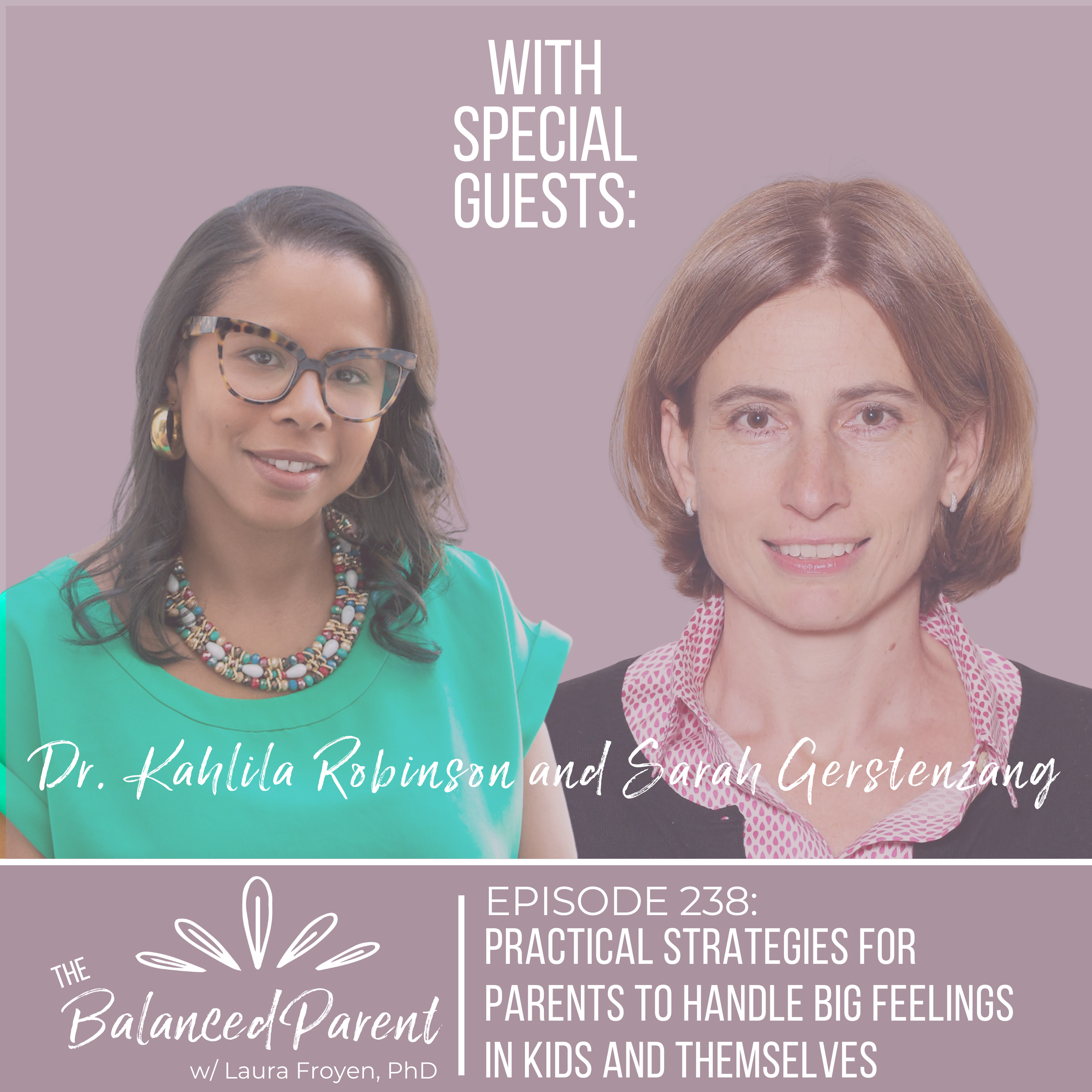 Episode 238: Practical Strategies for Parents to Handle Big Feelings in Kids and Themselves with Dr. Kahlila Robinson and Sarah Gerstenzang