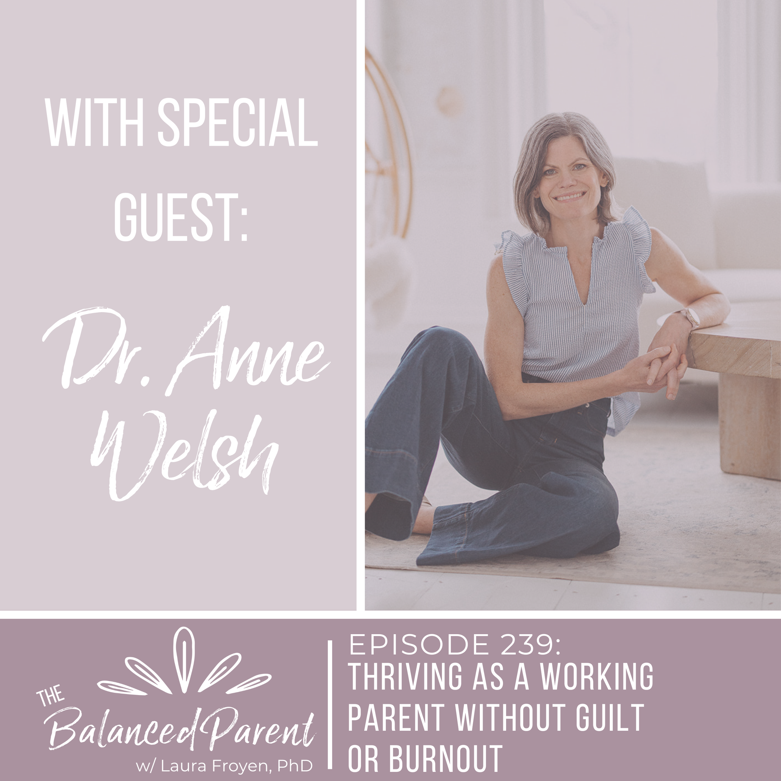 Episode 239: Thriving as a Working Parent Without Guilt or Burnout with Dr. Anne Welsh
