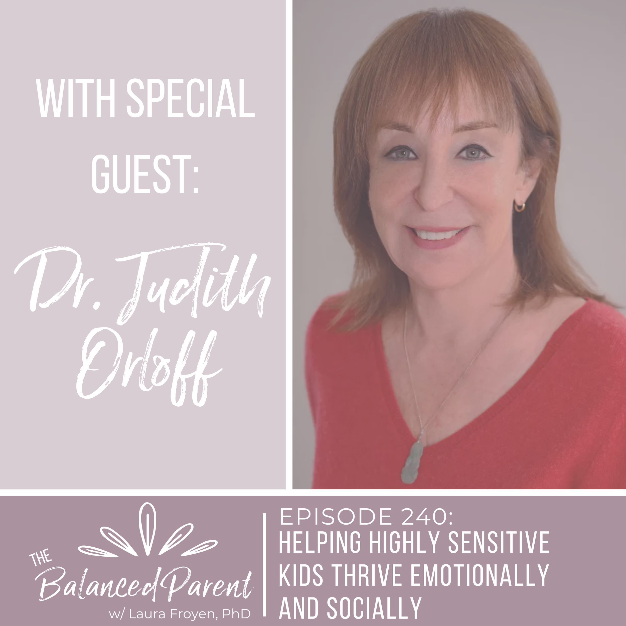 Episode 240: Helping Highly Sensitive Kids Thrive Emotionally and Socially with Dr. Judith Orloff