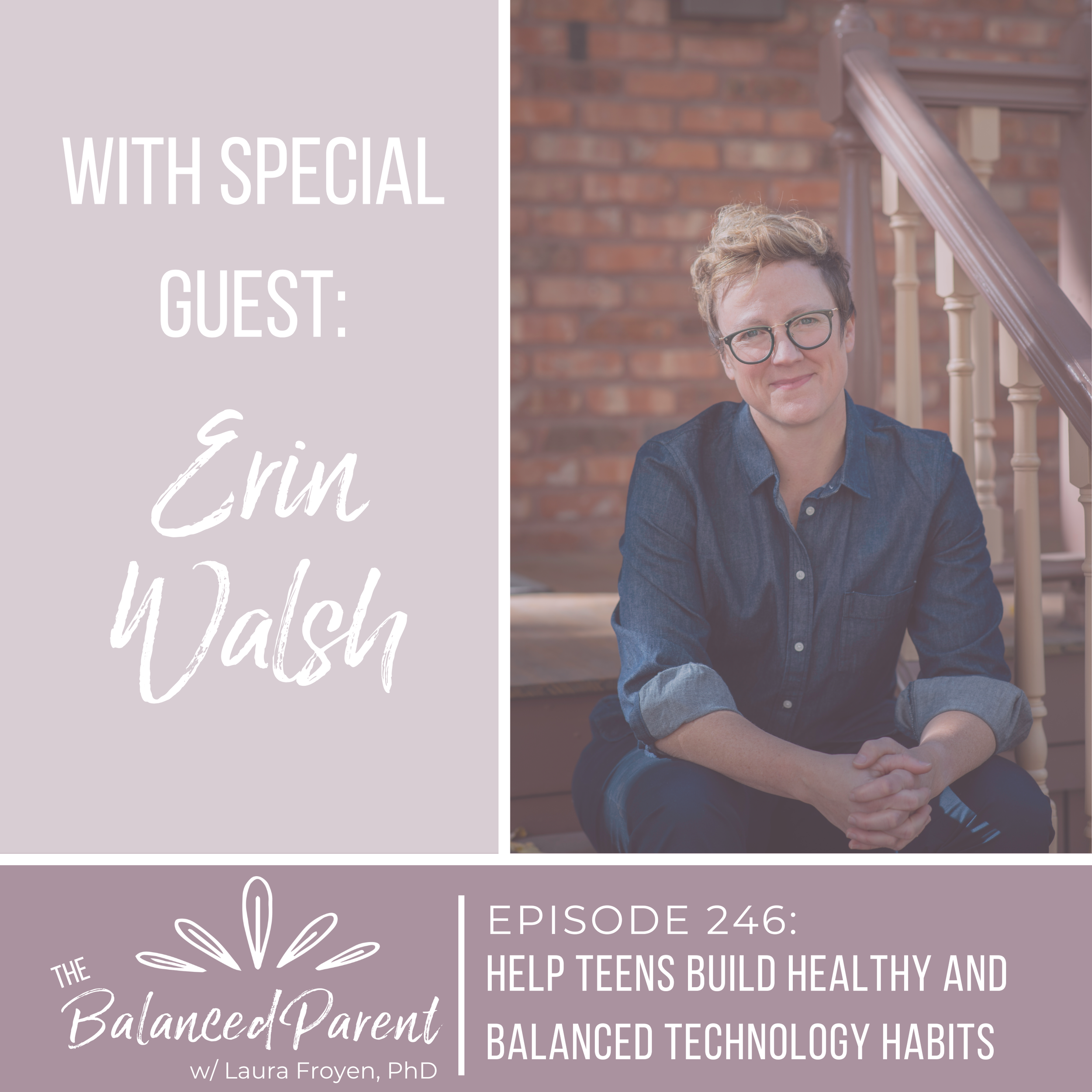 Episode 246: Help Teens Build Healthy and Balanced Technology Habits with Erin Walsh