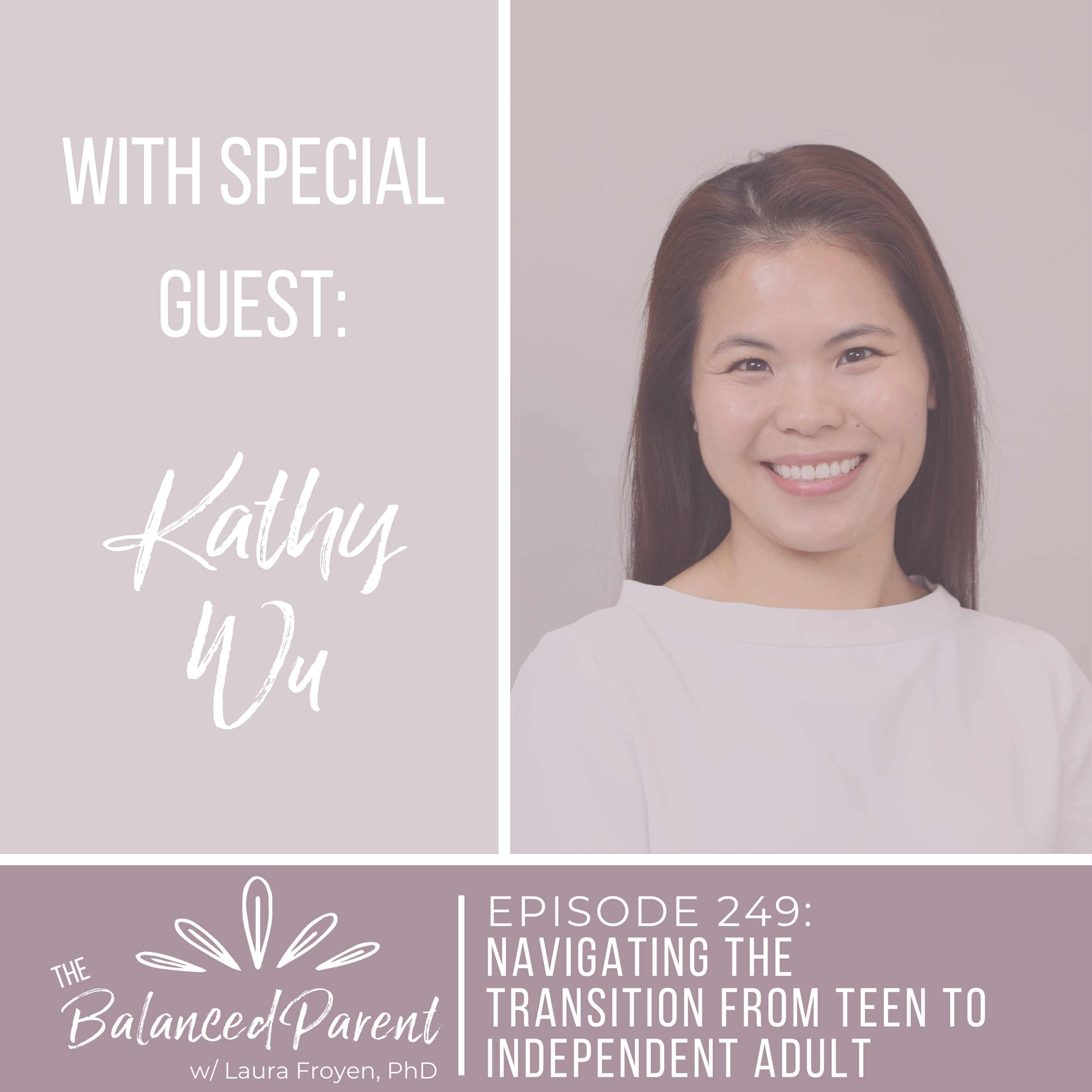 Episode 249: Navigating the Transition from Teen to Independent Adult with Kathy Wu