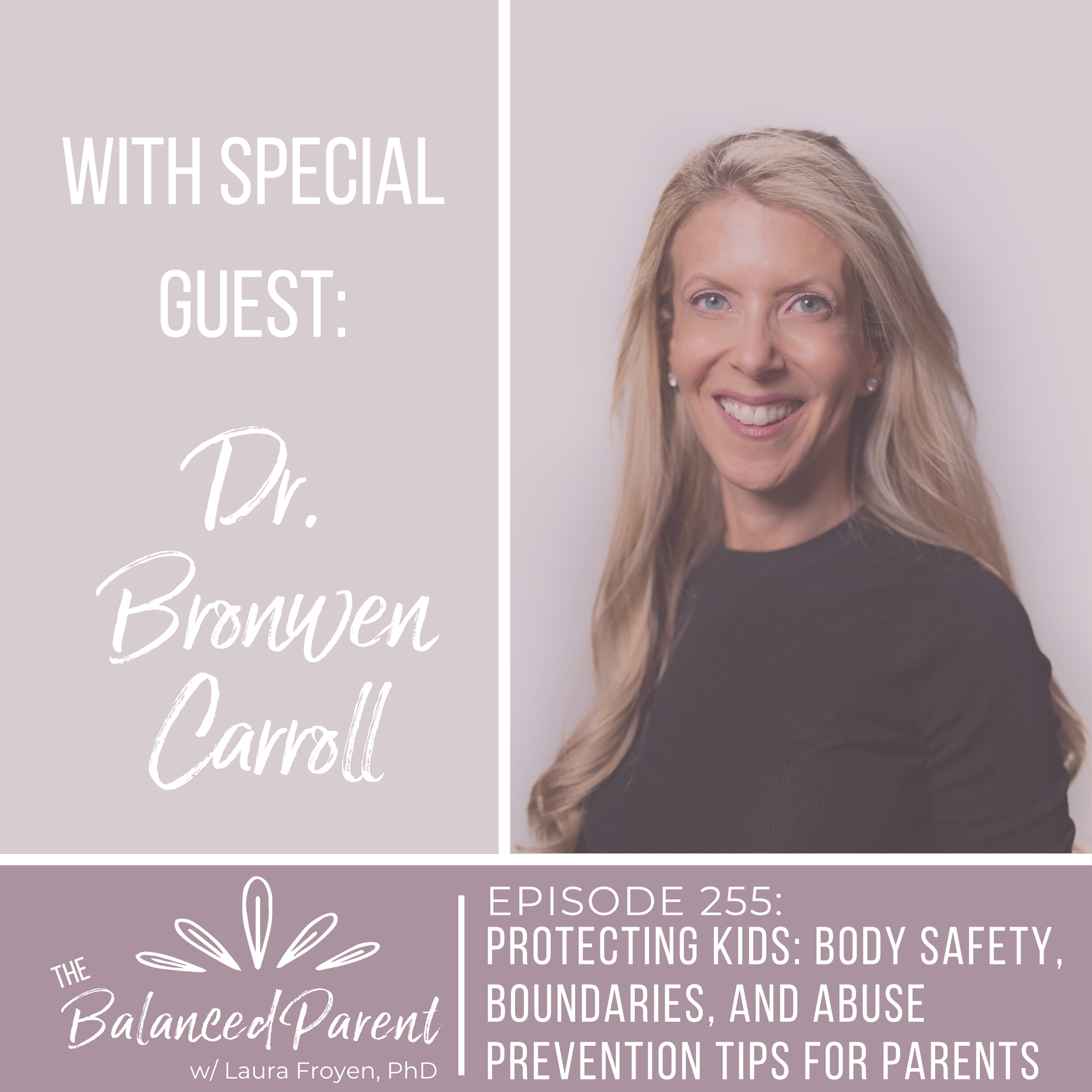 Episode 255: Protecting Kids: Body Safety, Boundaries, and Abuse Prevention Tips for Parents with Dr. Bronwen Carroll