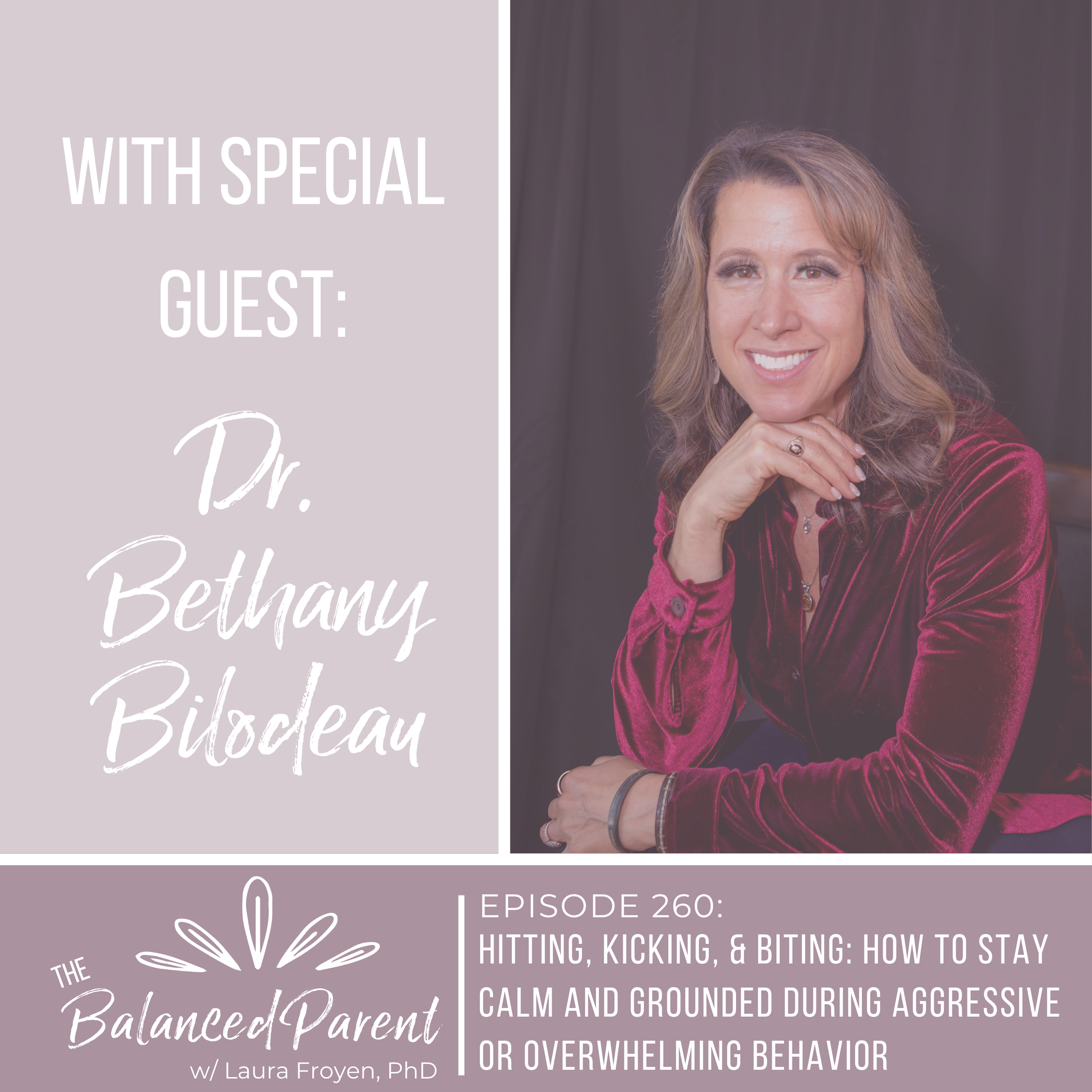260: Hitting, Kicking, &amp; Biting: How to Stay Calm and Grounded During Aggressive or Overwhelming Behavior with Dr. Bethany Bilodeau