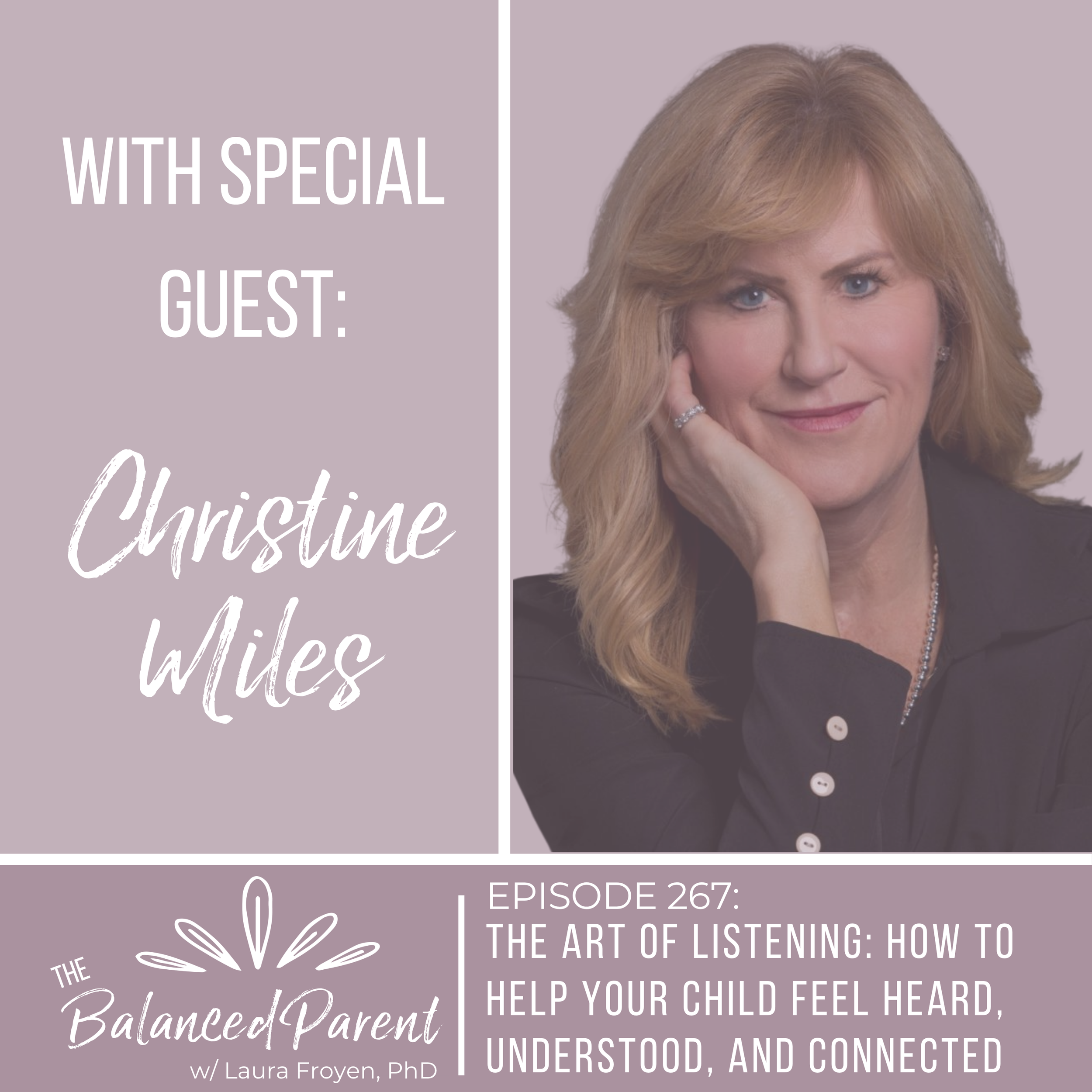 Episode 267: The Art of Listening: How to Help Your Child Feel Heard, Understood, and Connected with Christine Miles