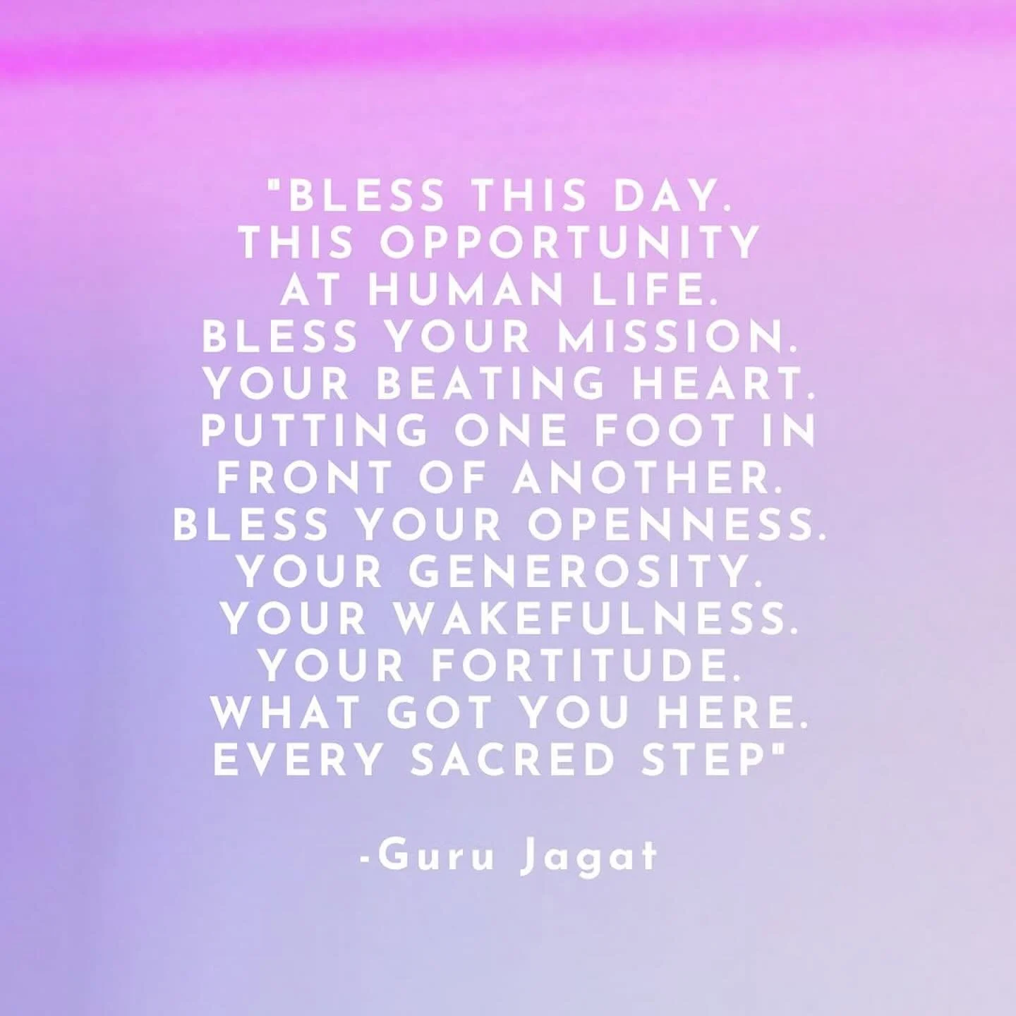 Remembering Guru Jagat 
Friday,  August 1, 2025 
All Day Complimentary Events 

&ldquo;Bless this day.&nbsp;This opportunity at human life. Bless your missions. Your beating heart. Putting one foot in front of another.&nbsp;Bless your openness. Your 