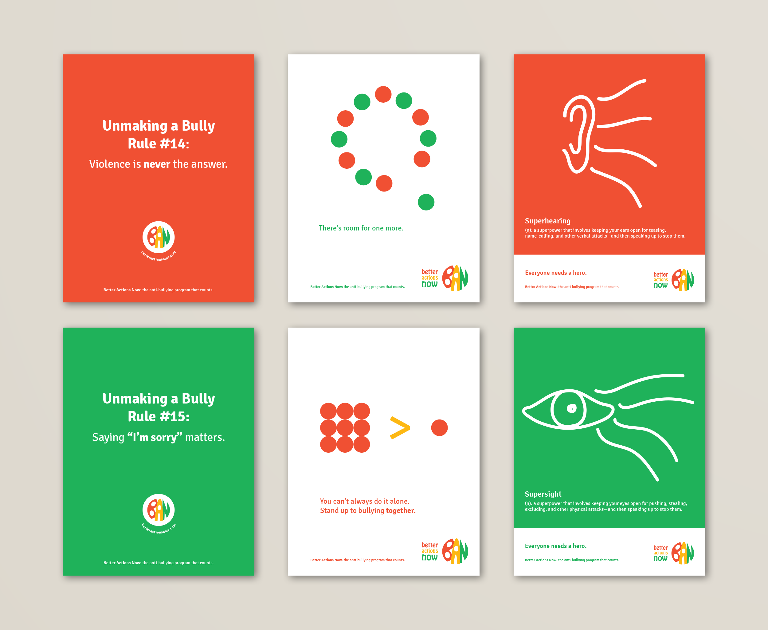 Three advertising campaigns were created for Better Actions Now. The first series (left images) lists out rules for unmaking a bully. The second campaign (center images) uses circles to represent people, along with wordage that emphasizes inclusiveness and joining together. The third series (right images) references superheroes, and using the powers of superhearing and supersight to notice acts of bullying and to take action.