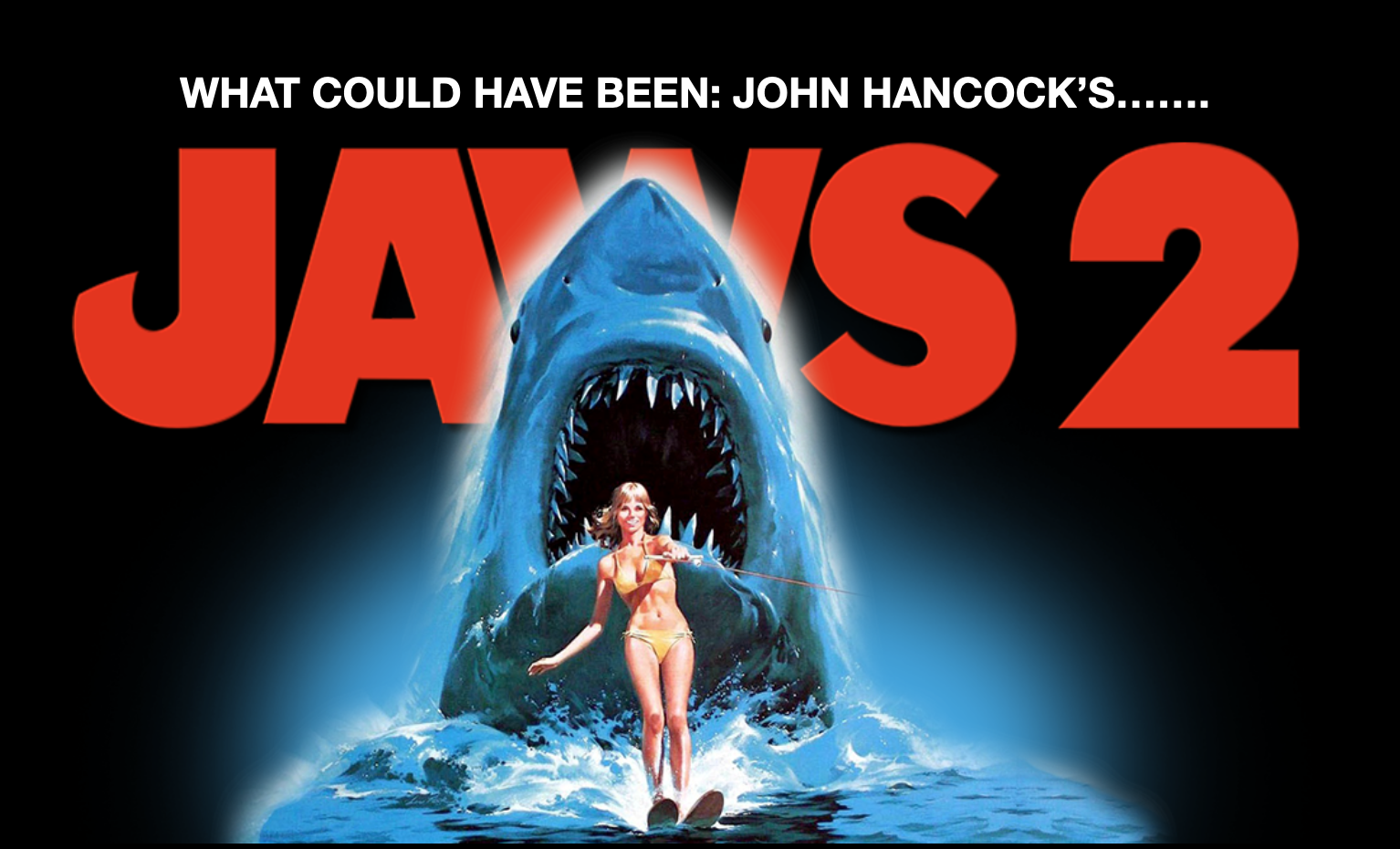 WHAT COULD HAVE BEEN... JOHN HANCOCK'S 'JAWS 2'