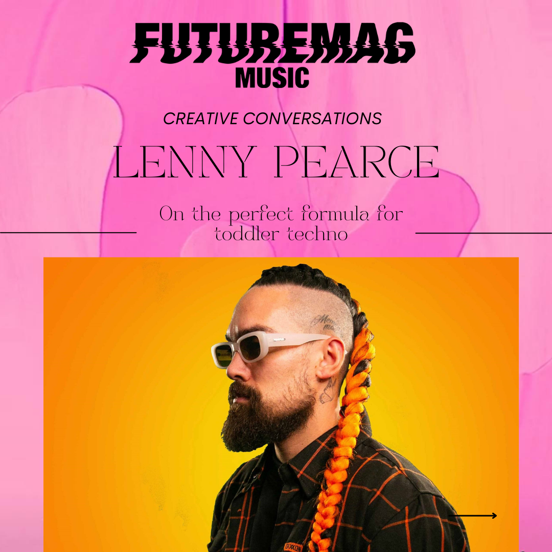 CREATIVE CONVERSATIONS 173: LENNY PEARCE ON THE PERFECT FORMULA FOR TODDLER TECHNO