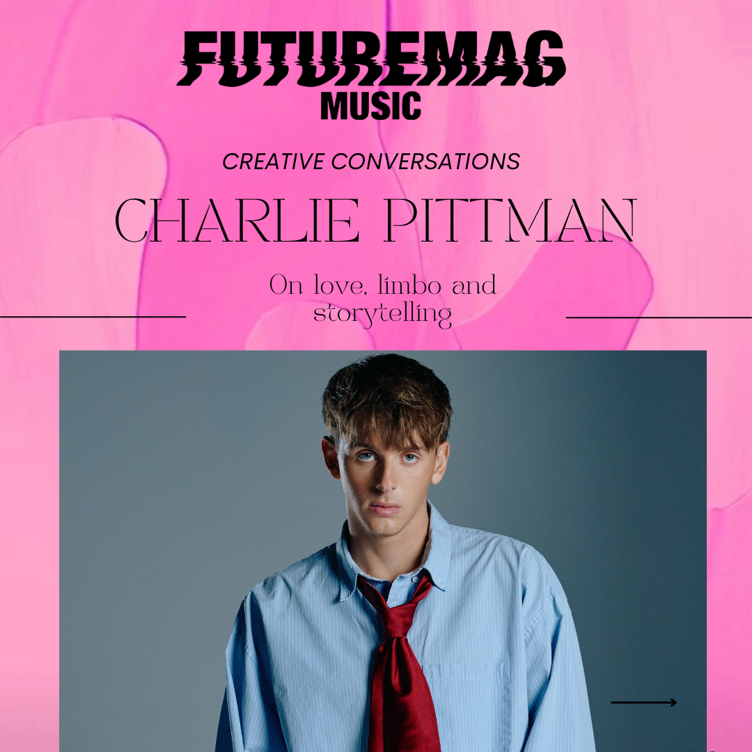 CREATIVE CONVERSATIONS 130: CHARLIE PITTMAN ON LOVE, LIMBO AND STORYTELLING